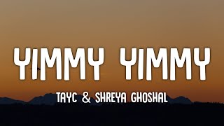 Tayc & Shreya Ghoshal - Yimmy Yimmy (Lyrics) 'Yimmy, yimmy, yimmy, yimmy by Fab Music 950 views 3 weeks ago 4 minutes, 33 seconds