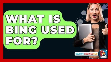What Is Bing Used For? - SearchEnginesHub.com