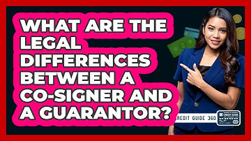 What Are The Legal Differences Between A Co-signer And A Guarantor? - CreditGuide360.com