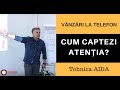 Cum captezi atenția când faci Vanzări prin telefon (tehnica AIDA)