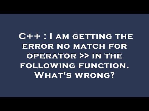 C++ : I am getting the error no match for operator    in the following function. What's wrong?