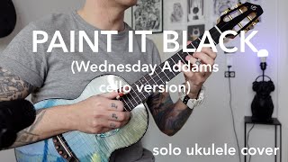 Video thumbnail of "Paint it Black - The Rolling Stones (Wednesday Addams cello version) ukulele cover"