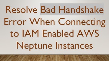Resolve Bad Handshake Error When Connecting to IAM Enabled AWS Neptune Instances