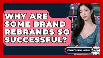 Why Are Some Brand Rebrands So Successful? - Video And Design Saas Solutions