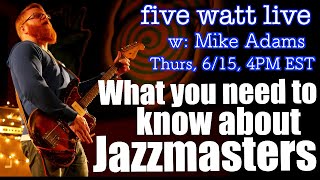 What You Need to Know About Jazzmasters: five watt live, 6/15, 4pm EST