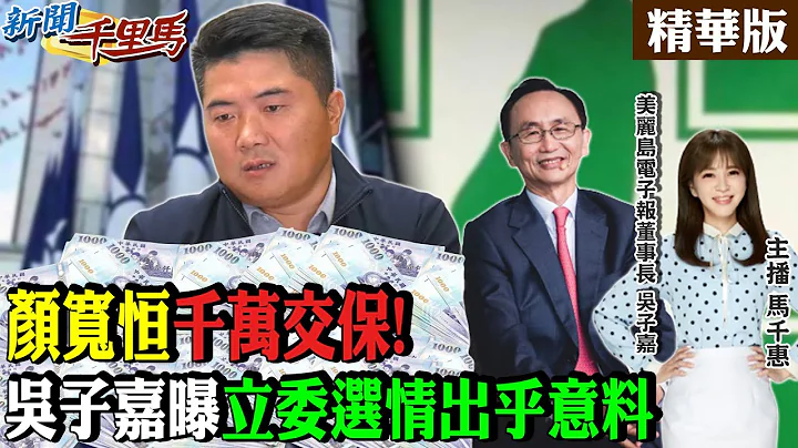 【#新闻千里马】颜宽恒"千万交保" 吴子嘉曝"立委选情出乎意料"! 20230330 @CtiNews - 天天要闻
