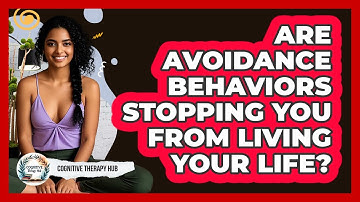 Are Avoidance Behaviors Stopping You From Living Your Life? - Cognitive Therapy Hub