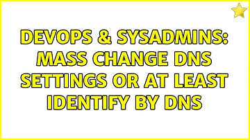 DevOps & SysAdmins: Mass change DNS settings or at least identify by DNS (2 Solutions!!)