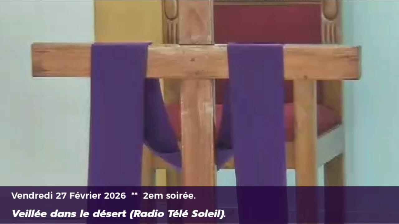 Vendredi 27 Février 2026 ** Veillée dans le désert (Radio Télé Soleil).