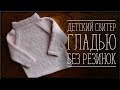 ДЕТСКИЙ СВИТЕР ГЛАДЬЮ БЕЗ РЕЗИНОК