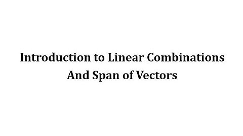 Introduction to Linear Combinations and Span of Vectors