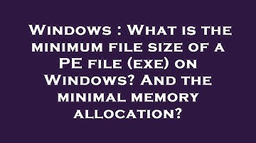 Windows : What is the minimum file size of a PE file (exe) on Windows? And the minimal memory alloca