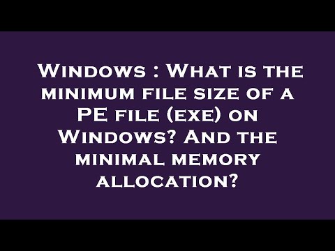 Windows : What is the minimum file size of a PE file (exe) on Windows? And the minimal memory alloca