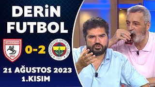 Derin Futbol 21 Ağustos 2023 1.Kısım / Samsunspor 0-2 Fenerbahçe