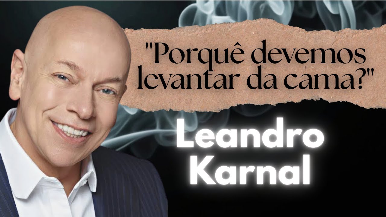 POR QUÊ DEVEMOS LEVANTAR DA CAMA? LEANDRO KARNAL