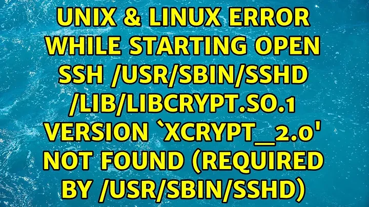 Error while starting open ssh : /usr/sbin/sshd: /lib/libcrypt.so.1: version `XCRYPT_2.0' not...
