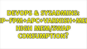 DevOps & SysAdmins: Nginx+PHP-FPM+APC+Varnish+Memcached: High Mem/Swap consumption?