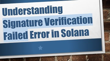 Understanding Signature Verification Failed Error in Solana