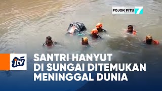 Santri Hanyut Di Sungai Ditemukan Meninggal Dunia Santri Hanyut Di Sungai Ditemukan Meninggal Dunia