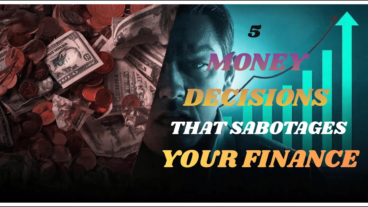 5 MONEY DECISIONS THAT SABOTAGES YOUR FINANCES - YouTube