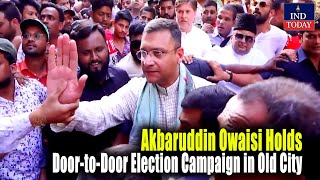 Akbaruddin Owaisi Holds Door-to-Door Election Campaign in Old City | IND Today