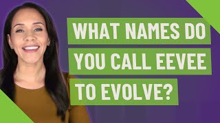 What names do you call Eevee to evolve?
