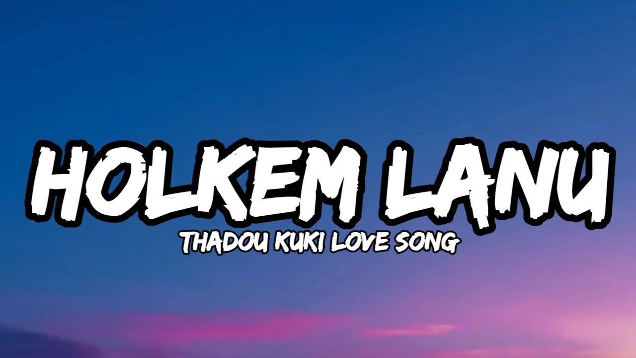 HOLKEM LANU  KAKAI KIPGEN  THADOU KUKI LOVE SONG LYRICS VIDEO 