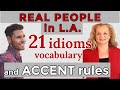 Learn 21 idioms, advanced vocabulary and American accent with real people in Los Angeles.