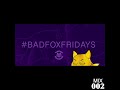 Bad fox fridays mix 002