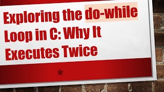 Exploring the do-while Loop in C: Why It Executes Twice