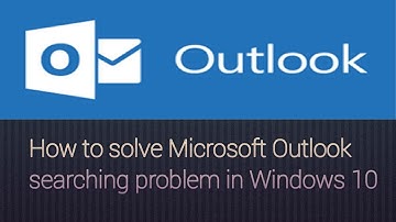 How to solve Microsoft Outlook searching problem in Windows 10