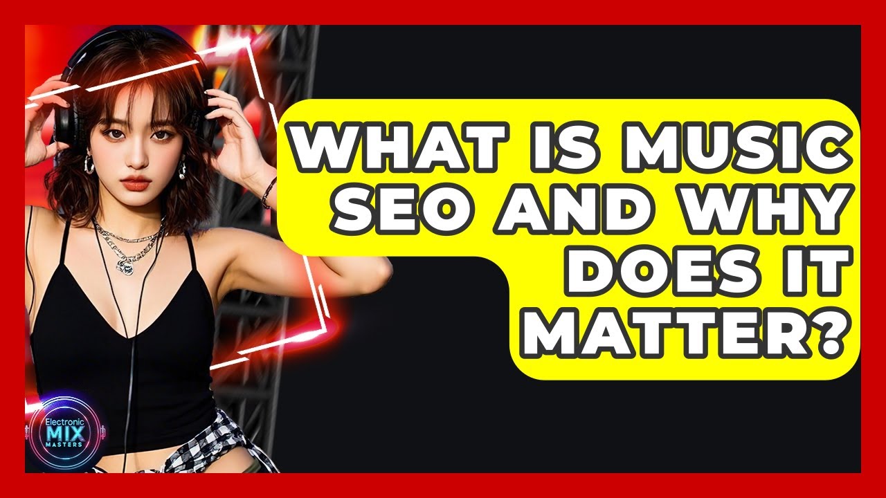 What Is Music SEO And Why Does It Matter? - Electronic Mix Masters