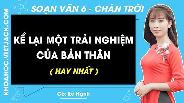 Soạn bài Kể lại một trải nghiệm của bản thân | Ngữ văn lớp 6 - Chân trời sáng tạo (HAY NHẤT)
