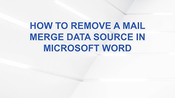 How to Remove a Mail Merge Data Source in Microsoft Word