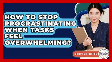 How To Stop Procrastinating When Tasks Feel Overwhelming? - Senior Year Strategies