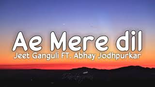 Ae mere dil (lyrics) - Jeet Ganguli Ft. Abhay Jodhpurkar | Manoj Muntashir | Tejaswi P, Shaheer S