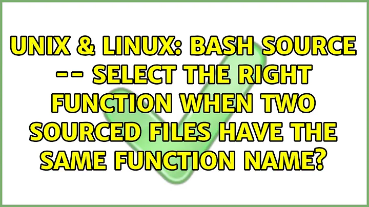 Bash source -- select the right function when two sourced files have the same function name?