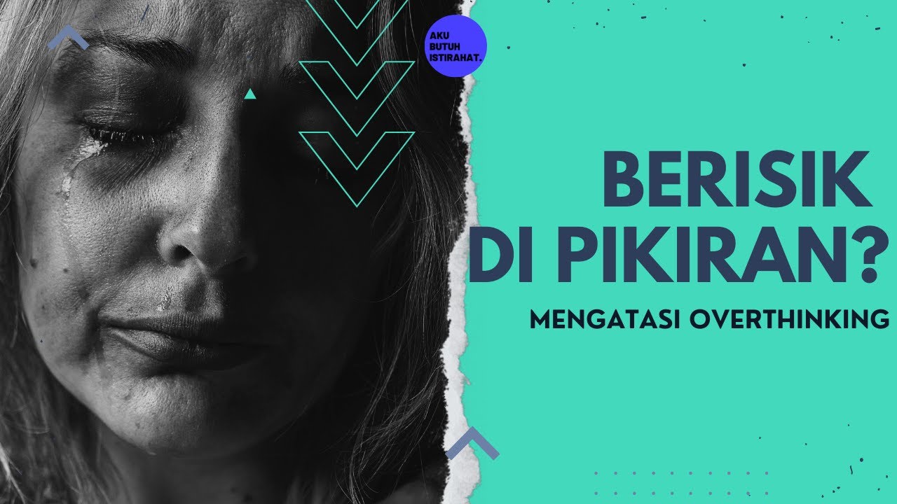 CARA MENGATASI BERPIKIR BERLEBIHAN | PIKIRAN JADI BERISIK? 