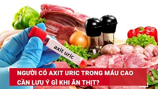 Người có axit uric trong máu cao cần lưu ý gì khi ăn thịt? | Báo Lao Động