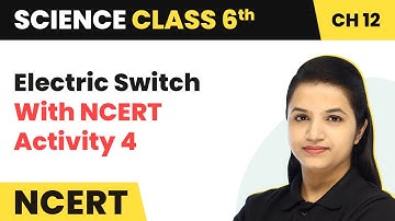 Class 6 Science Chapter 12 | Electric Switch With NCERT Activity 4 - Electricity and Circuits