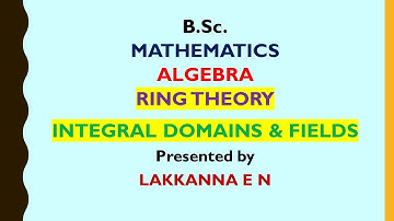 INTEGRAL DOMAINS AND FIELDS | RING THEORY | ABSTRACT ALGEBRA