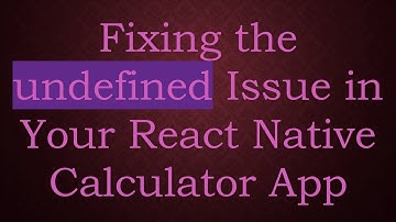 Fixing the undefined Issue in Your React Native Calculator App