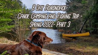 8 Day Adirondack Canoe Camping and Fishing trip- Spring 2022- Part 3