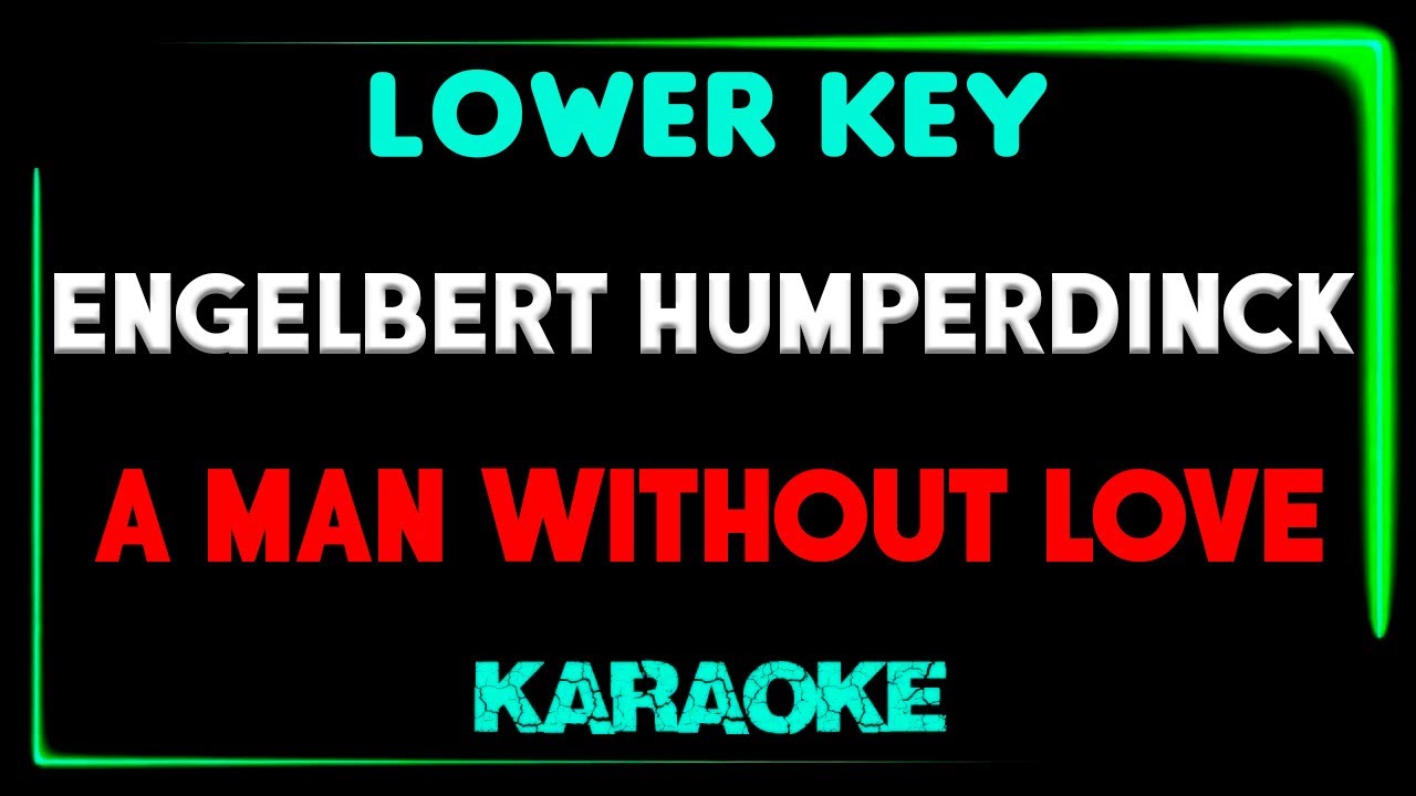 Engelbert Humperdinck - A Man Without Love - KARAOKE LOWER KEY Engelbert Humperdinck - A Man Without Love - KARAOKE LOWER KEY