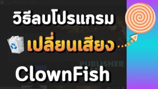 วิธีลบ ถอนการติดตั้งโปรแกรมเปลี่ยนเสียง Clownfish Voice Changer ออกจากคอม