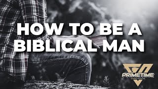 How to Be a Biblical Man
