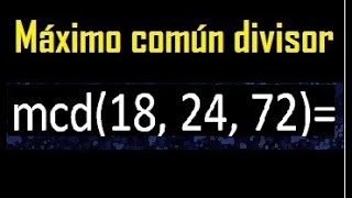 mcd de 18 , 24 y 72 . Maximo comun divisor de 3 numeros , ejemplo