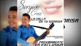 Sergio Cruz -  La Talla De Tu Sonrisa (ESTRENO 2017)