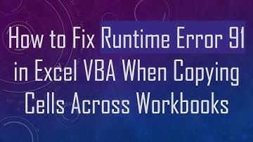 How to Fix Runtime Error 91 in Excel VBA When Copying Cells Across Workbooks