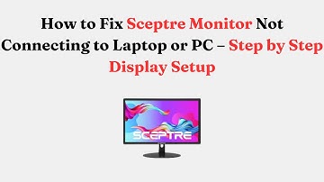 How to Fix Sceptre Monitor Not Connecting to Laptop or PC – Step by Step Display Setup